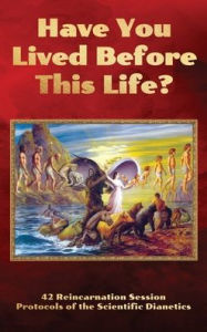Title: Have You Lived Before This Life?: 42 Reincarnation Session Protocols of the Scientific Dianetics, Author: Andreas M B Gross