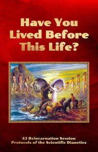 Title: Have You Lived Before This Life?: 42 Reincarnation Session Protocols of the Scientific Dianetics, Author: Andreas M. B. Gross