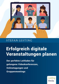 Title: Erfolgreich digitale Veranstaltungen planen: Der perfekte Leitfaden für gelungene Videokonferenzen, Onlinetagungen und Gruppenmeetings, Author: Stefan Lesting