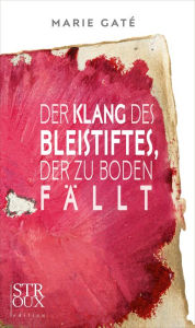 Title: Der Klang des Bleistiftes, der zu Boden fällt, Author: Gaté Marie