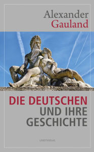 Title: Die Deutschen und ihre Geschichte, Author: Alexander Gauland