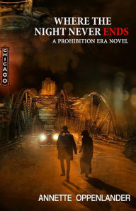 Title: Where the Night Never Ends: A Prohibition Era Novel, Author: Annette Oppenlander