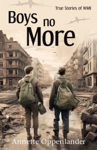 Title: Boys No More: True Stories of WWII, Author: Annette Oppenlander