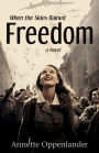 When the Skies Rained Freedom: A Novel