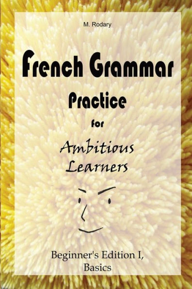 French Grammar Practice for Ambitious Learners - Beginner's Edition I, Basics
