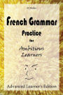 French Grammar Practice for Ambitious Learners - Advanced Learner's Edition