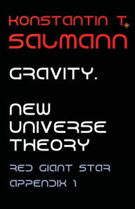 Title: Gravity. New Universe Theory: Appendix 1 to Red Giant Star, Author: Konstantin T. Salmann