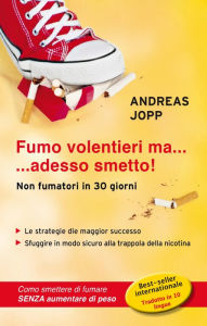 Title: Fumo volentieri ma....adesso smetto!: Le strategie di maggior successo. Sfuggire in modo sicuro alla trappola della nicotina. Come smettere di fumare senza aumentare di peso., Author: Andreas Jopp