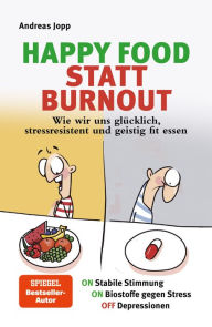 Title: Happy Food statt Burnout - Wie wir uns glücklich, stressresistent und geistig fit essen. Stress, Müdigkeit, Konzentration, Depressionen mit Ernährung verbessern. Superfoods für Gehirn & Psyche, Author: Andreas Jopp