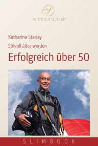 Title: Erfolgreich über 50: Stilvoll älter werden, Author: Katharina Starlay