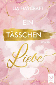 Title: Ein Tässchen Liebe: Roman, Author: Lia Haycraft