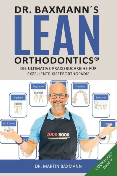 Dr. Baxmannï¿½s Lean Orthodontics(R) DIE ULTIMATIVE PRAXISBUCHREIHE Fï¿½R EXZELLENTE KIEFERORTHOPï¿½DIE