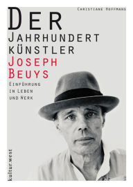 Title: Der Jahrhundertkünstler Joseph Beuys: Einführung in Leben und Werk, Author: Christiane Hoffmans
