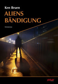 Title: Aliens Bändigung: Kriminalroman, Author: Ken Bruen