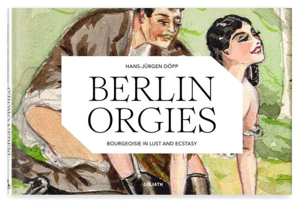 Berlin Orgies: Bourgeoisie in Lust and Ecstasy