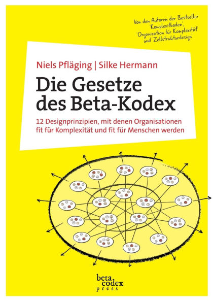 Die Gesetze des Beta-Kodex: 12 Designprinzipien, mit denen Organisationen fit fï¿½r Komplexitï¿½t und fit fï¿½r Menschen werden