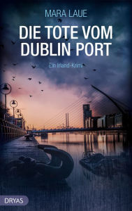 Title: Die Tote vom Dublin Port: Ein Irland-Krimi, Author: Mara Laue
