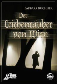 Title: Der Leichenräuber von Wien, Author: Barbara Büchner