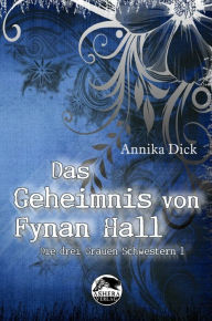 Title: Das Geheimnis von Fynan Hall: Die drei grauen Schwestern 1, Author: Annika Dick