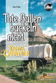 Title: Tote Bullen buckeln nicht, Author: Tanya Carpenter