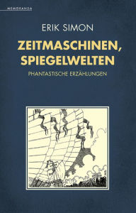 Title: Zeitmaschinen, Spiegelwelten: Phantastische Erzählungen, Author: Erik Simon
