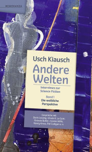 Title: Andere Welten - Interviews zur Science Fiction - Band 1: Die weibliche Perspektive, Author: Usch Kiausch