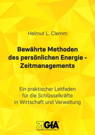 Title: Bewährte Methoden des persönlichen Energie- Zeitmanagements: Ein praktischer Leitfaden für die Schlüsselkräfte in Wirtschaft und Verwaltung, Author: Helmut L. Clemm
