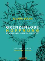 Title: Grenzenlose Hoffnung: Erinnerungen in Zeiten der Flucht, Author: Alvaro Solar