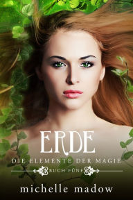 Title: Erde - Die Elemente der Magie 5: Der Fantasy Bestseller, Author: Michelle Madow