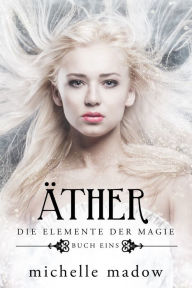 Title: Äther - Der Fantasy Bestseller gratis: Die Elemente der Magie, Author: Michelle Madow
