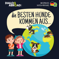 Title: Die Besten Hunde kommen aus... (zweisprachig Deutsch-Português): Eine weltweite Suche nach der perfekten Hunderasse, Author: Dialog Abroad Books