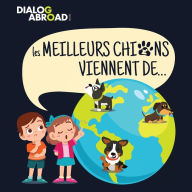 Title: Les meilleurs chiens viennent de...: Une recherche ï¿½ travers le monde pour trouver la race de chien parfaite, Author: Dialog Abroad Books