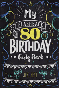 Title: My Flashback 80th Birthday Quiz Book: Turning 80 Humor for People Born in the '40s, Author: Jest Fest