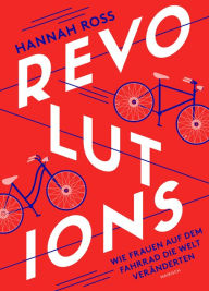 Title: Revolutions: Wie Frauen auf dem Fahrrad die Welt veränderten, Author: Hannah Ross