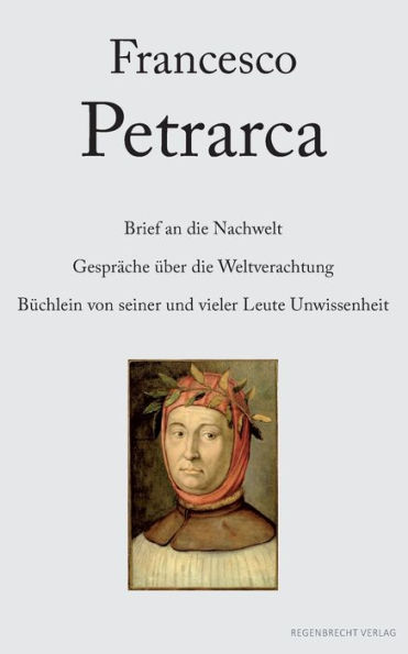 Brief an die Nachwelt. Gespräche über die Weltverachtung. Büchlein von seiner und vieler Leute Unwissenheit