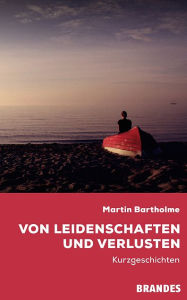 Title: Von Leidenschaften und Verlusten, Author: Martin Bartholme