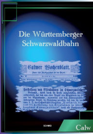 Title: DIE WÜRTTEMBERGER SCHWARZWALDBAHN: Hermann Hesse Bahn, Author: Dr. Georg Emil Carl Schüz