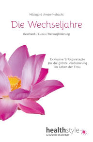 Title: Die Wechseljahre: Geschenk Luxus Herausforderung - Exklusive Erfolgsrezepte für die größte Veränderung im Leben der Frau, Author: Hildegard Aman-Habacht