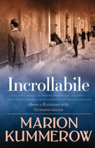 Title: Incrollabile: Amore e Resistenza in un periodo di tensioni e conflitti politici, Author: Marion Kummerow