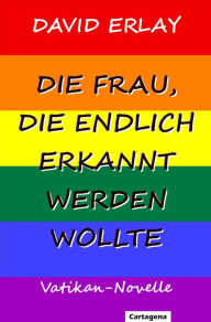 Title: Die Frau, die endlich erkannt werden wollte: Vatikan-Novelle, Author: David Erlay