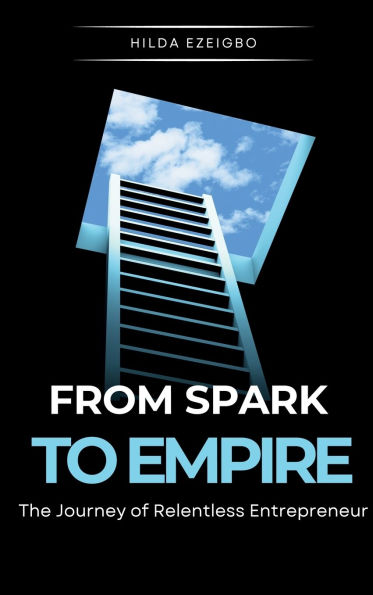 From Spark to Empire: The Journey of Relentless Entrepreneur
