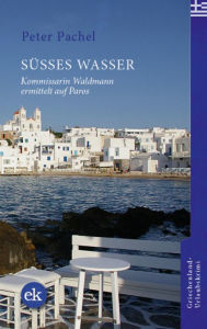 Title: Süßes Wasser: Kommissarin Waldmann ermittelt auf Paros, Author: Peter Pachel