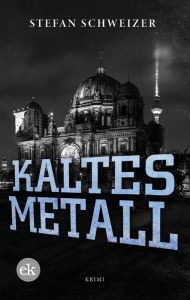 Title: Kaltes Metall: Krimi, Author: Stefan Schweizer