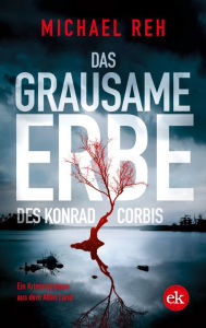 Title: Das grausame Erbe des Konrad Corbis: Ein Kriminalroman aus dem Alten Land, Author: Michael Reh