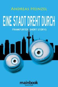 Title: Eine Stadt dreht durch: Frankfurter Short Storys, Author: Andreas Heinzel