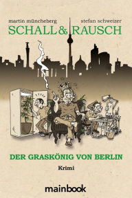 Title: Schall & Rausch: Der Graskönig von Berlin: Krimi Hanfkrimi, Author: Martin Müncheberg