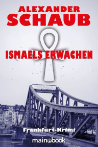 Title: Ismaels Erwachen: Frankfurt-Krimi, Author: Alexander Schaub