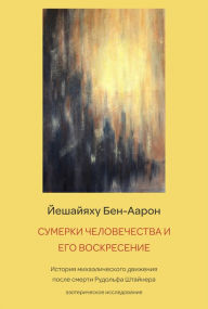 Title: the twilight and resurrection of humanity: The History of the Michaelic Movement since the Death of Rudolf Steiner - An Esoteric Study, Author: Yeshayahu Ben-Aharon