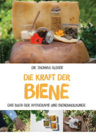 Title: Die Kraft der Biene: Das Buch der Apitherapie und Bienenheilkunde, Author: Thomas Dr. Gloger