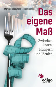 Title: Das eigene Maß: Zwischen Essen, Hungern und Idealen, Author: Margrit Hasselmann